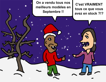 On a vendu tous nos meilleurs modèles en Septembre !! C'est VRAIMENT tous ce que vous avez en stock ?!?